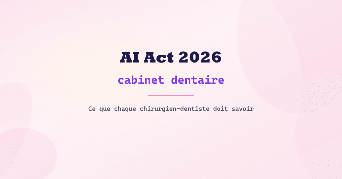 AI Act 2026 : ce que chaque chirurgien-dentiste doit savoir