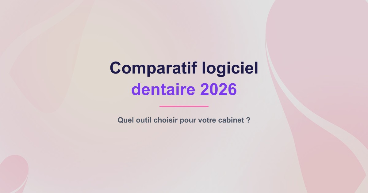 Comparatif logiciel dentaire 2026 : quel outil choisir pour votre cabinet ?