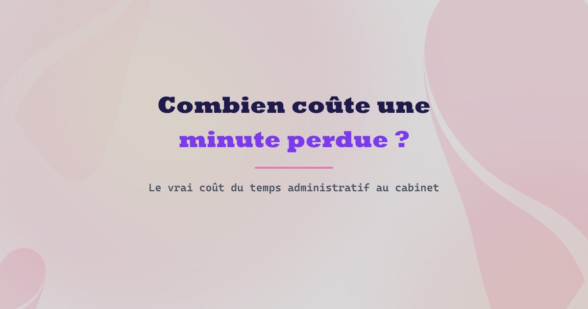 Combien coûte réellement une minute perdue au cabinet dentaire ?