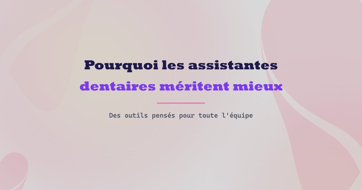 Pourquoi les assistantes dentaires méritent de meilleurs outils
